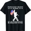 Official People Don't Believe I'm Real But They Believe Biden T-Shirt