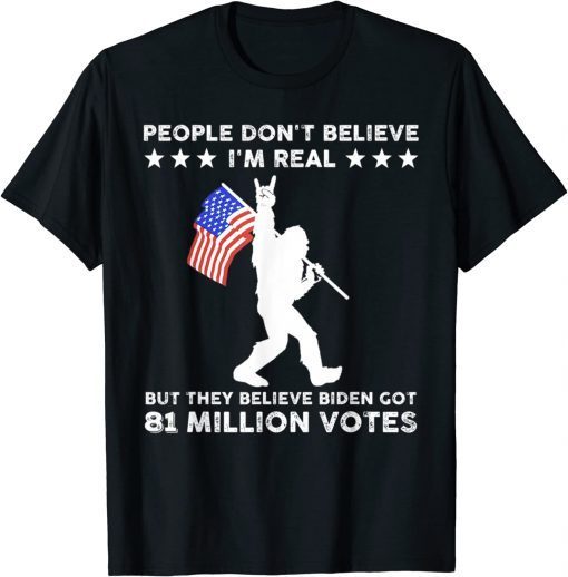 Official People Don't Believe I'm Real But They Believe Biden T-Shirt