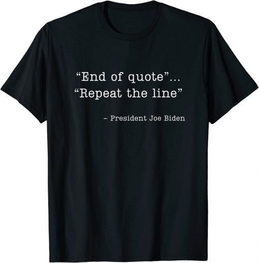 2022 End of Quote Repeat The Line Joe Biden Unisex Shirt