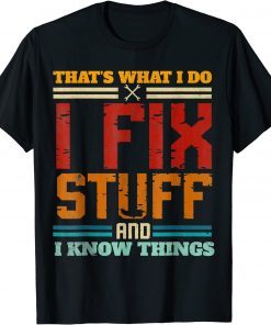 I Fix Stuff And I Know Things That's What I Do Funny Saying Gift T-Shirt