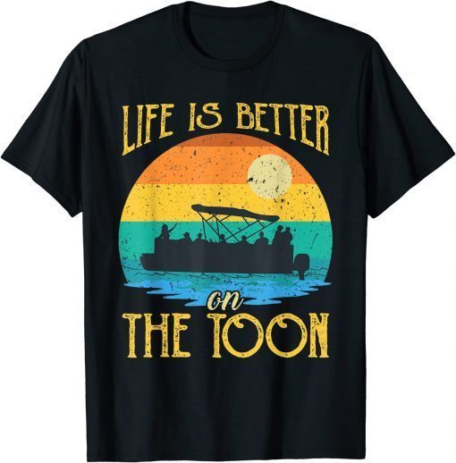 T-Shirt Life Is Better On The Toon Pontoon Boat Boating Pontooning 2022