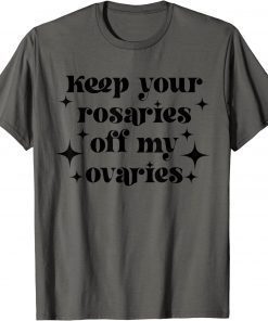Funny Keep Your Rosaries Off My Ovaries, My Body My Choice T-Shirt