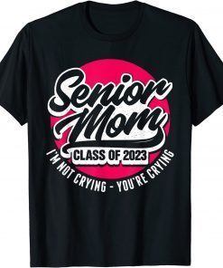 T-Shirt Senior Mom Class Of 2023 I'M Not Crying You'Re Crying