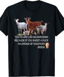 Goats Are Like Mushrooms Because If You Shoot A Duck Biden Unisex T-Shirt