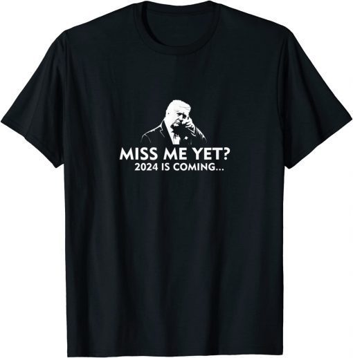 Classic Miss Me Yet Trump 2024 Re Elect Presidential Election T-Shirt