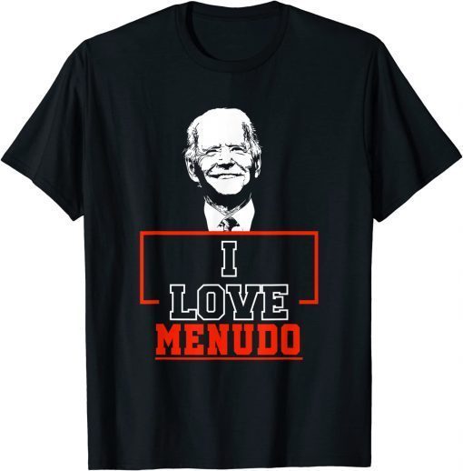 I Love Menudo Funny Joe Biden Quote Mexican culture graphics 2022 Shirts