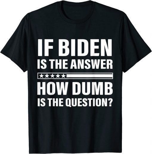 2022 If Biden Is The Answer How Dumb Is The Question Apparel Vintage Shirts