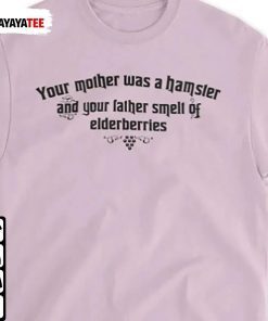 Your Mother Was A Hamster And Your Father Smelt Of Elderberries 2022 T-Shirt