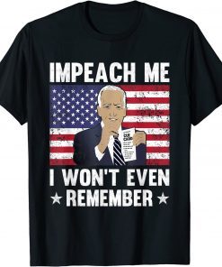 Joe Biden Impeach Me I Won't Even Remember Cue Card Gift Shirts