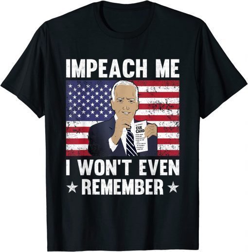 Joe Biden Impeach Me I Won't Even Remember Cue Card Gift Shirts