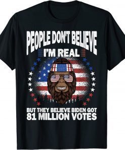 Bigfoot People Don't Believe I'm Real, Got 81 Million Votes Gift Tee Shirts