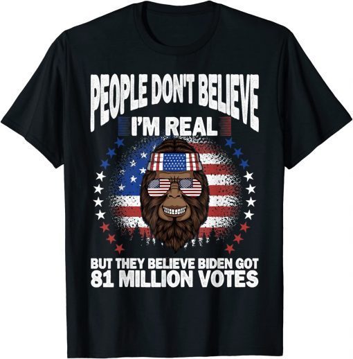 Bigfoot People Don't Believe I'm Real, Got 81 Million Votes Gift Tee Shirts