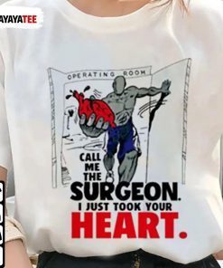 Classic Operating Room Call Me The Surgeon, I Just Took Your Heart T-Shirt