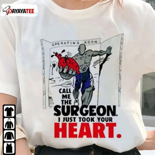 Classic Operating Room Call Me The Surgeon, I Just Took Your Heart T-Shirt