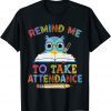 T-Shirt Teacher Humor Back To School Remind Me To Take Attendance