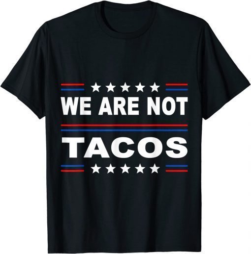 Shirt We Are Not Tacos Anti Jill Biden Breakfast Tacos