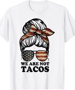 We Are Not Tacos Anti Jill Biden Messy Bun Unisex T-Shirt