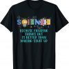 Funny Science Teacher, Because Figuring Things Out is Better Than T-Shirt
