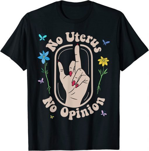 2022 No Uterus No Opinion Reproductive Rights Pro Roe Flowers T-Shirt