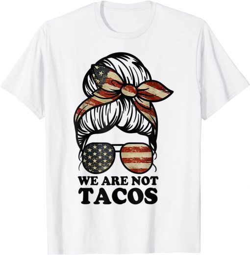 We Are Not Tacos Anti Jill Biden Messy Bun Unisex T-Shirt