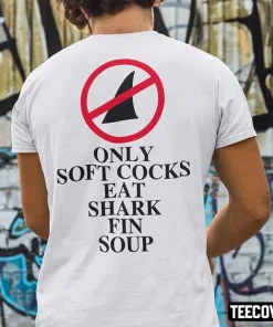 Classic Only Soft Cock Eat Shark Fin Soup T-Shirt