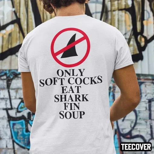 Classic Only Soft Cock Eat Shark Fin Soup T-Shirt