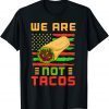 We Are Not Tacos Anti Biden Dr.Jill Mexican American Gift Shirt