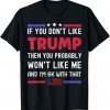 Classic If You Don't Like Trump Then You Probably Won't Like Me Shirt