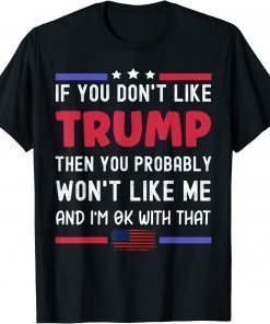 Classic If You Don't Like Trump Then You Probably Won't Like Me Shirt