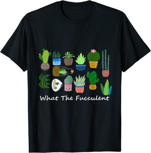 What The Fucculent Funny Succulents T-Shirt