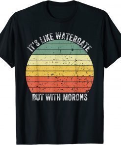 Impeach It's Like Watergate But With Morons T-Shirt
