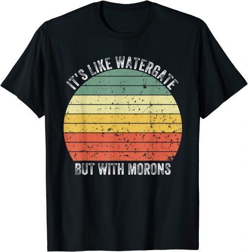 Impeach It's Like Watergate But With Morons T-Shirt