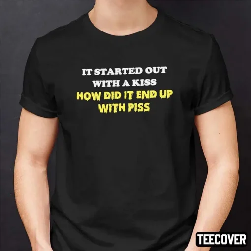 It Started Out With A Kiss How Did It End Up With Piss Vintage T-Shirt
