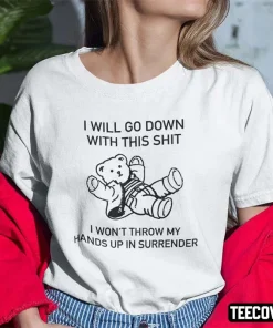 Classic I Will Go Down With This Shit I Won’t Throw My Hands Up In Surrender 2022 T-Shirt