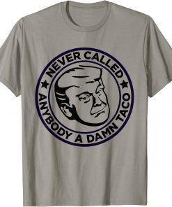 Classic Trump 2024 Taco Jill Never Called Anybody A Damn Taco T-Shirt