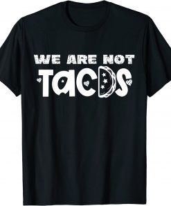 We Are Not Tacos Distressed Tacos Gift Shirts