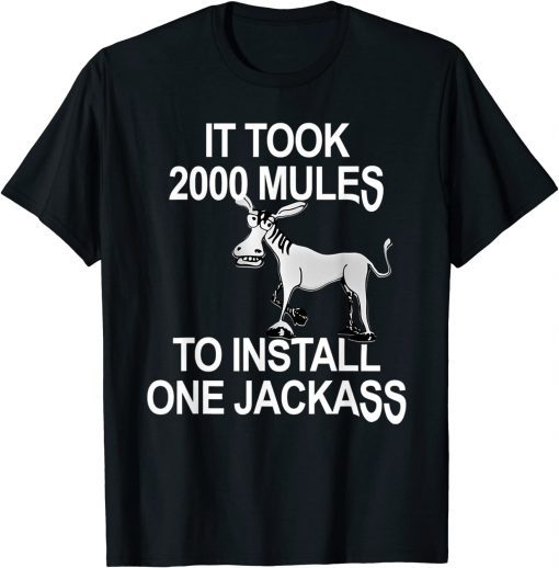 Shirt It Took 2000 Mules To Install One Jackass