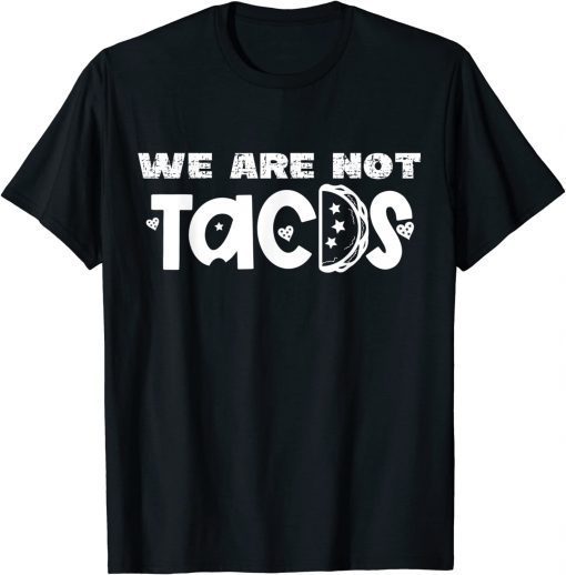 We Are Not Tacos Distressed Tacos Gift Shirts