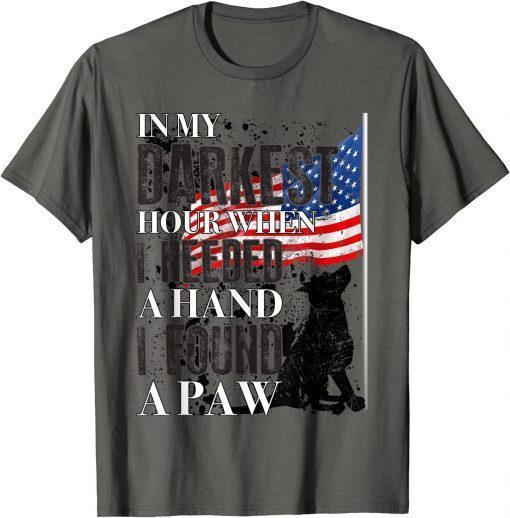 In My Darkest Hour I Reached For A Hand Found A Paw Gift T-Shirt