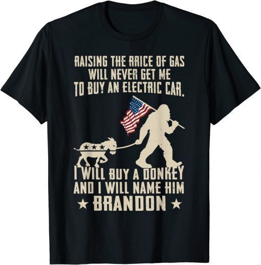 T-Shirt Raising The Price Of Gas Will Never Get Me To Buy