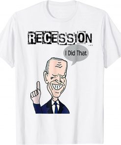 Biden Recession I did that Anti Biden New 2022 T-Shirt