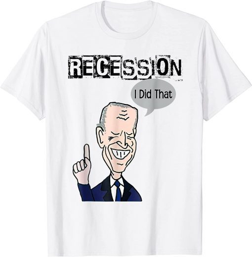 Biden Recession I did that Anti Biden New 2022 T-Shirt