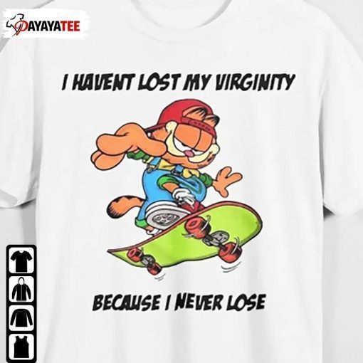 I Haven’T Lost My Virginity Because I Never Lose Tee Shirt