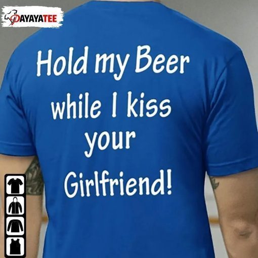 Funny Hold My Beer While I Kiss Your Girlfriend Shirt