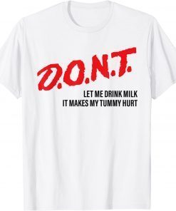 Don't Let Me Drink Milk It Makes My Tummy Hurt T-Shirt