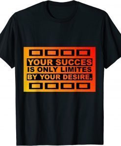 YOUR SUCCES IS ONLY LIMITES BY YOUR DESIRE T-Shirt