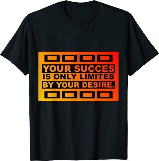 YOUR SUCCES IS ONLY LIMITES BY YOUR DESIRE T-Shirt