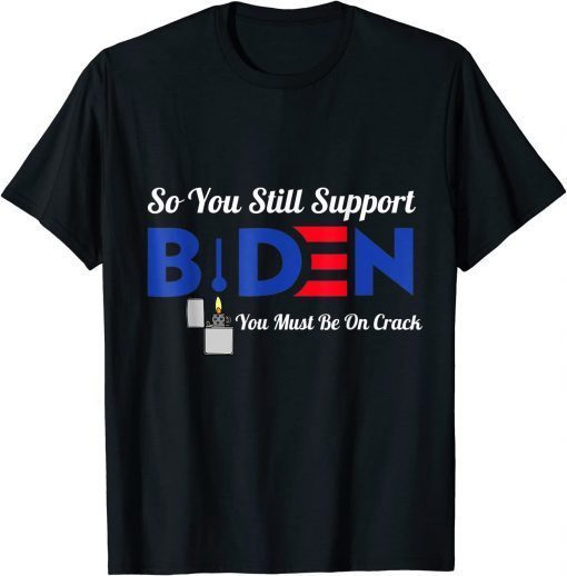 2022 So You Still Support Biden Anti Biden Funny Biden T-Shirt