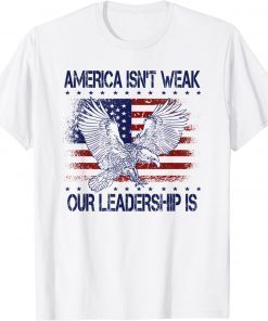 T-Shirt Anti Biden Quote America Isn't Weak Our Leadership Is