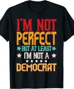 Retro I'm Not Perfect But At least I'm Not A Democrat Design 2022 T-Shirt